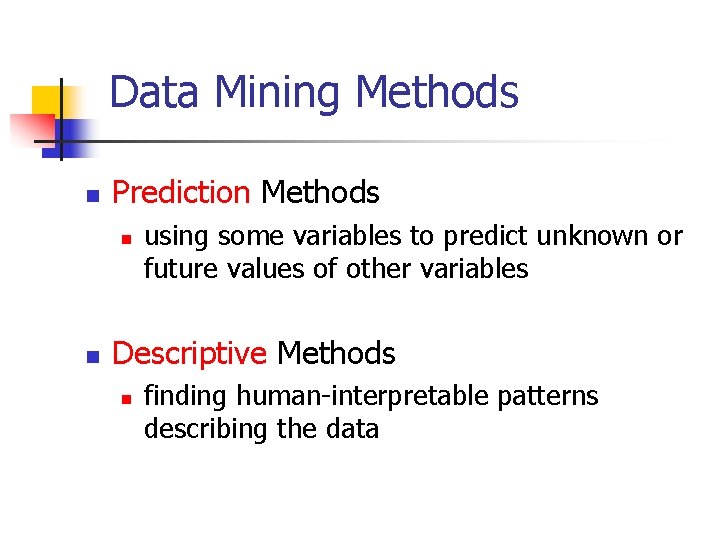 Data Mining Methods n Prediction Methods n n using some variables to predict unknown Data Mining Methods n Prediction Methods n n using some variables to predict unknown