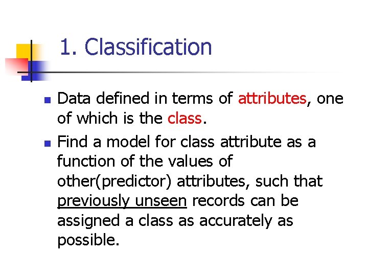 1. Classification n n Data defined in terms of attributes, one of which is 1. Classification n n Data defined in terms of attributes, one of which is