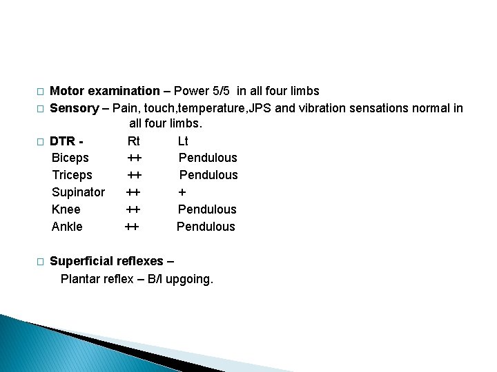 � � Motor examination – Power 5/5 in all four limbs Sensory – Pain,