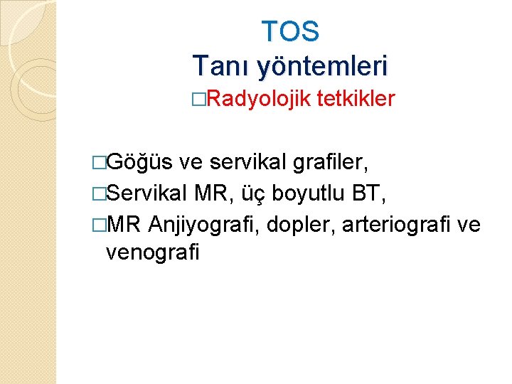 TOS Tanı yöntemleri �Radyolojik �Göğüs tetkikler ve servikal grafiler, �Servikal MR, üç boyutlu BT,