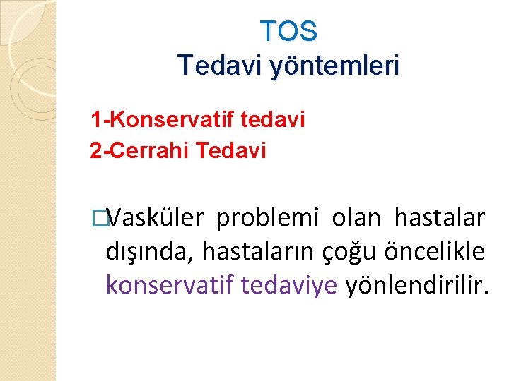 TOS Tedavi yöntemleri 1 -Konservatif tedavi 2 -Cerrahi Tedavi �Vasküler problemi olan hastalar dışında,