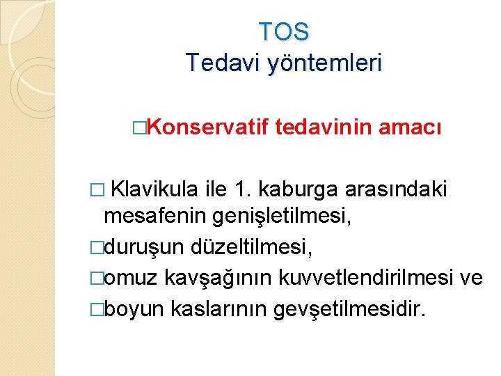 TOS Tedavi yöntemleri �Konservatif � Klavikula tedavinin amacı ile 1. kaburga arasındaki mesafenin genişletilmesi,