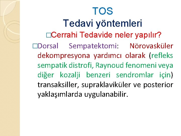 TOS Tedavi yöntemleri �Cerrahi Tedavide neler yapılır? �Dorsal Sempatektomi: Nörovasküler dekompresyona yardımcı olarak (refleks