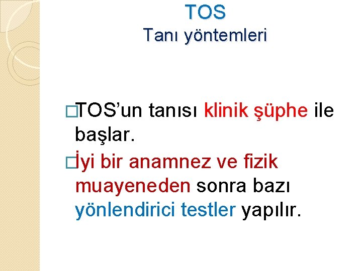 TOS Tanı yöntemleri �TOS’un tanısı klinik şüphe ile başlar. �İyi bir anamnez ve fizik