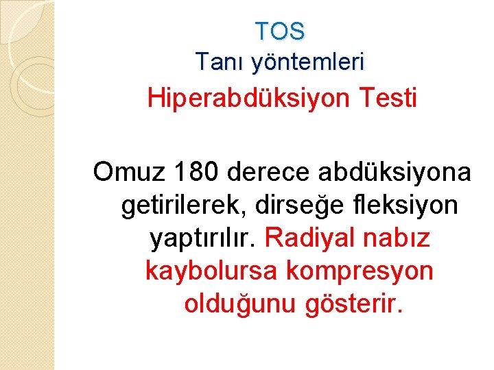 TOS Tanı yöntemleri Hiperabdüksiyon Testi Omuz 180 derece abdüksiyona getirilerek, dirseğe fleksiyon yaptırılır. Radiyal