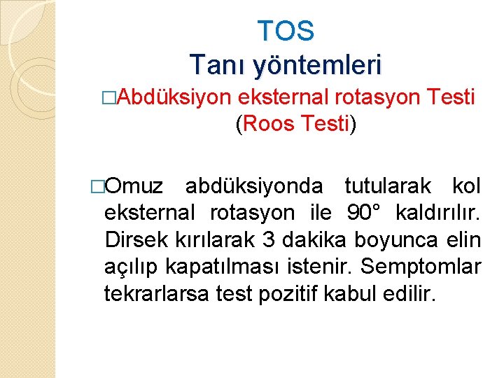 TOS Tanı yöntemleri �Abdüksiyon �Omuz eksternal rotasyon Testi (Roos Testi) abdüksiyonda tutularak kol eksternal