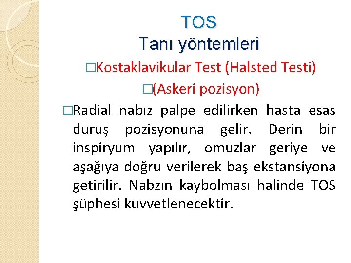 TOS Tanı yöntemleri �Kostaklavikular Test (Halsted Testi) �(Askeri pozisyon) �Radial nabız palpe edilirken hasta