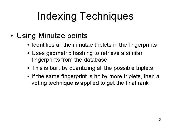 Indexing Techniques • Using Minutae points • Identifies all the minutae triplets in the