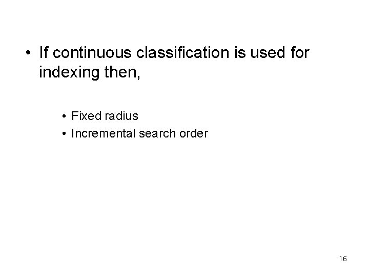  • If continuous classification is used for indexing then, • Fixed radius •