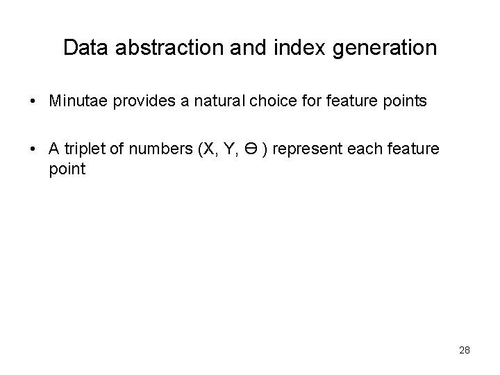 Data abstraction and index generation • Minutae provides a natural choice for feature points