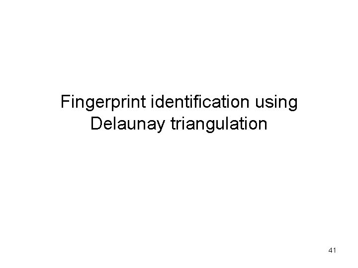 Fingerprint identification using Delaunay triangulation 41 