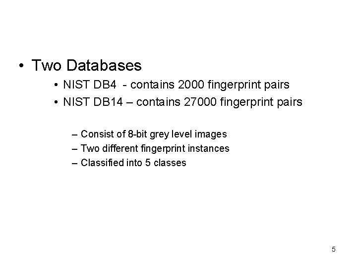  • Two Databases • NIST DB 4 - contains 2000 fingerprint pairs •