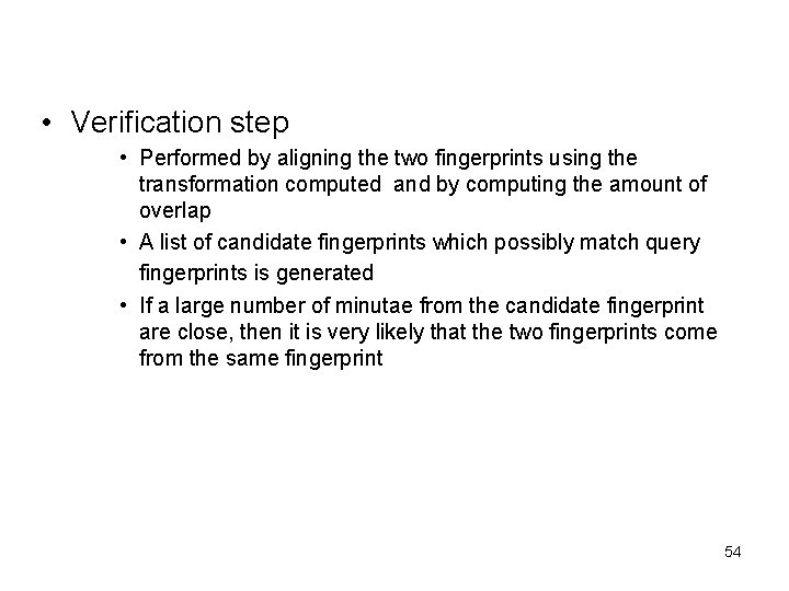 • Verification step • Performed by aligning the two fingerprints using the transformation • Verification step • Performed by aligning the two fingerprints using the transformation