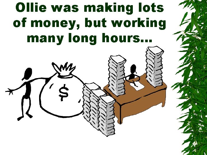 Ollie was making lots of money, but working many long hours… Ollie was making lots of money, but working many long hours…