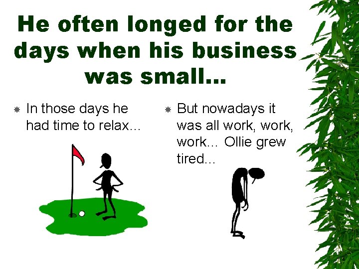 He often longed for the days when his business was small… In those days He often longed for the days when his business was small… In those days