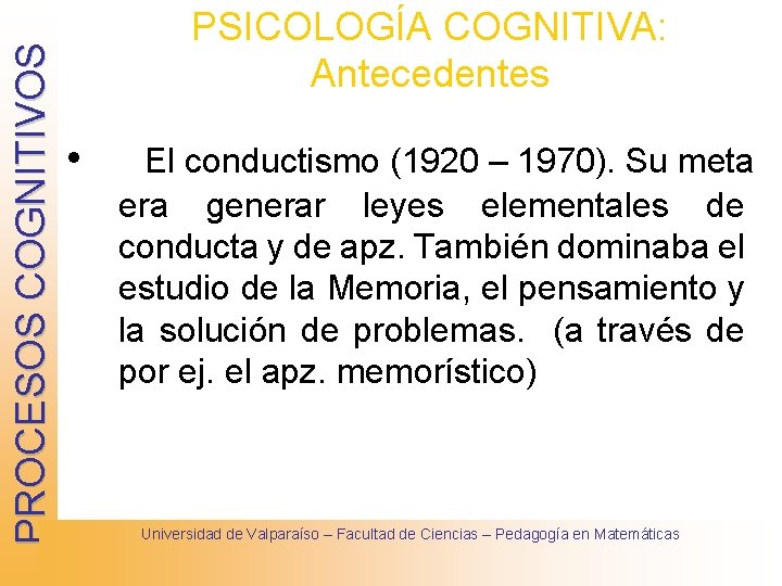 PROCESOS COGNITIVOS PSICOLOGÍA COGNITIVA: Antecedentes • El conductismo (1920 – 1970). Su meta era