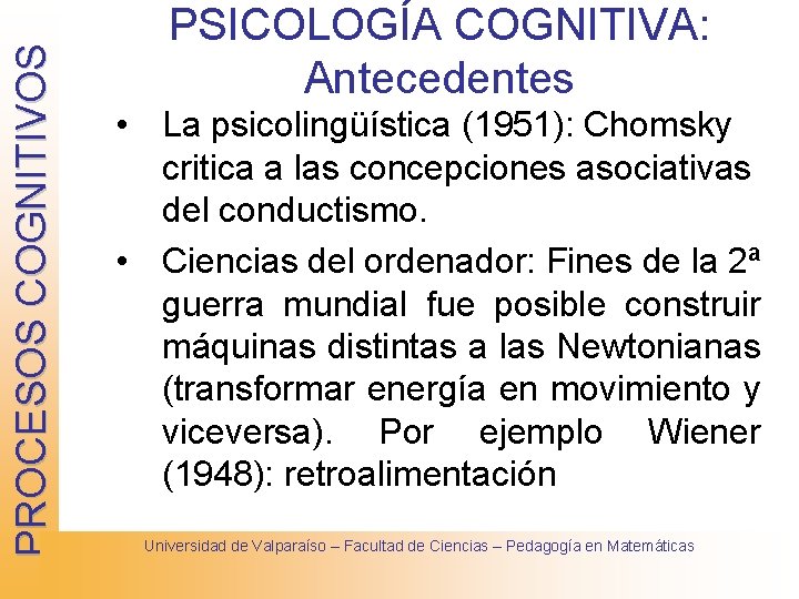 PROCESOS COGNITIVOS PSICOLOGÍA COGNITIVA: Antecedentes • La psicolingüística (1951): Chomsky critica a las concepciones