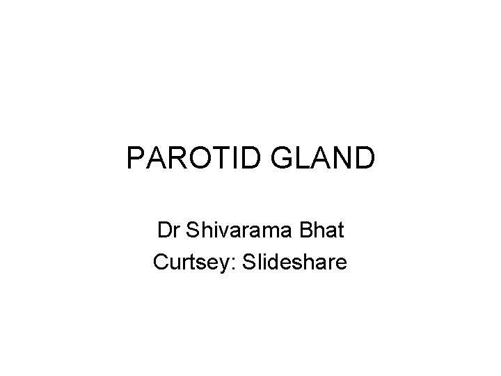 PAROTID GLAND Dr Shivarama Bhat Curtsey: Slideshare 