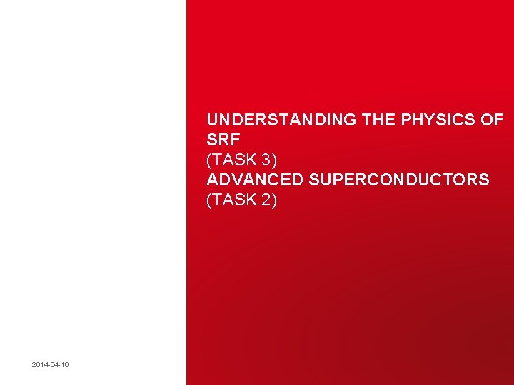 UNDERSTANDING THE PHYSICS OF SRF (TASK 3) ADVANCED SUPERCONDUCTORS (TASK 2) Claire Antoine Eucard