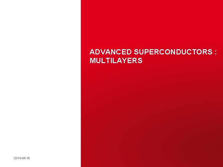 ADVANCED SUPERCONDUCTORS : MULTILAYERS Claire Antoine Eucard 2 WP 12 Meeting @ Saclay |