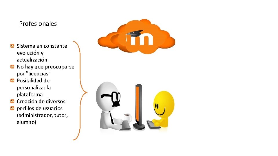 Profesionales Sistema en constante evolución y actualización No hay que preocuparse por "licencias" Posibilidad