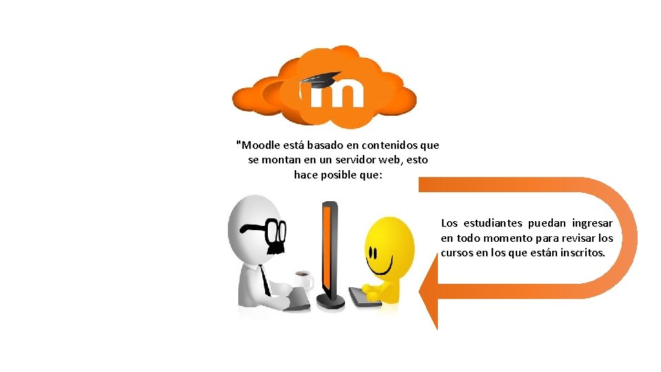 "Moodle está basado en contenidos que se montan en un servidor web, esto hace