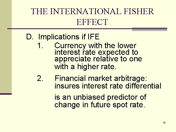 THE INTERNATIONAL FISHER EFFECT D. Implications if IFE 1. Currency with the lower interest