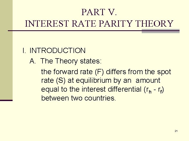 PART V. INTEREST RATE PARITY THEORY I. INTRODUCTION A. Theory states: the forward rate