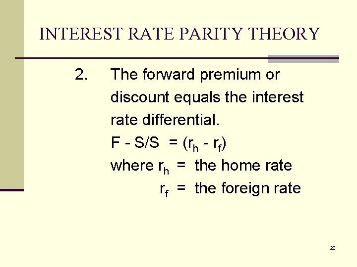INTEREST RATE PARITY THEORY 2. The forward premium or discount equals the interest rate