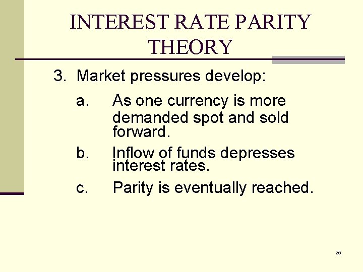 INTEREST RATE PARITY THEORY 3. Market pressures develop: a. b. c. As one currency