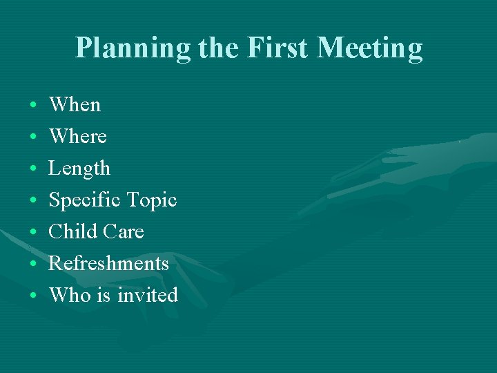 Planning the First Meeting • • When Where Length Specific Topic Child Care Refreshments