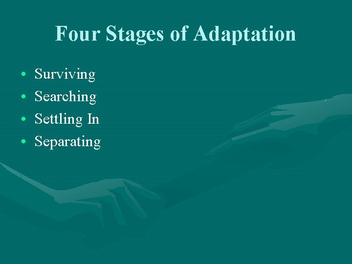 Four Stages of Adaptation • • Surviving Searching Settling In Separating 