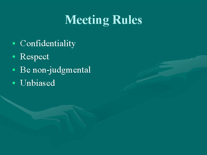 Meeting Rules • • Confidentiality Respect Be non-judgmental Unbiased 