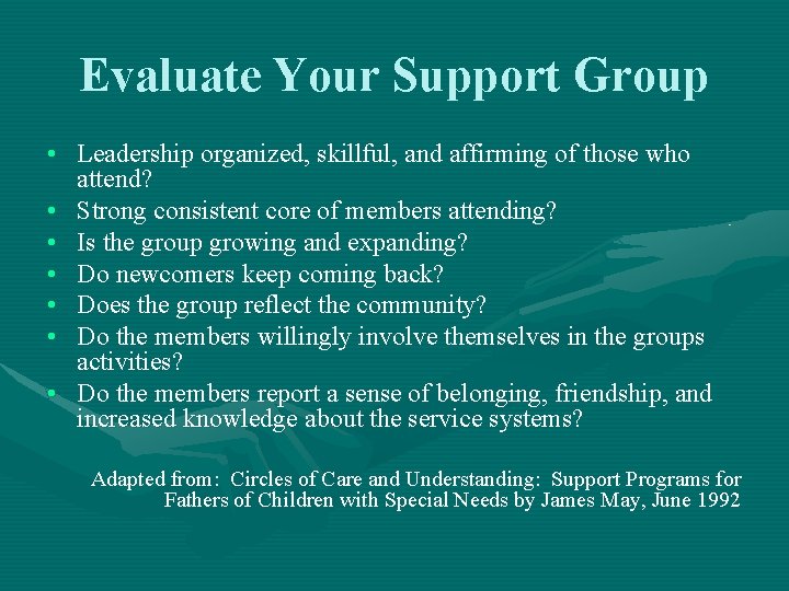 Evaluate Your Support Group • Leadership organized, skillful, and affirming of those who attend?