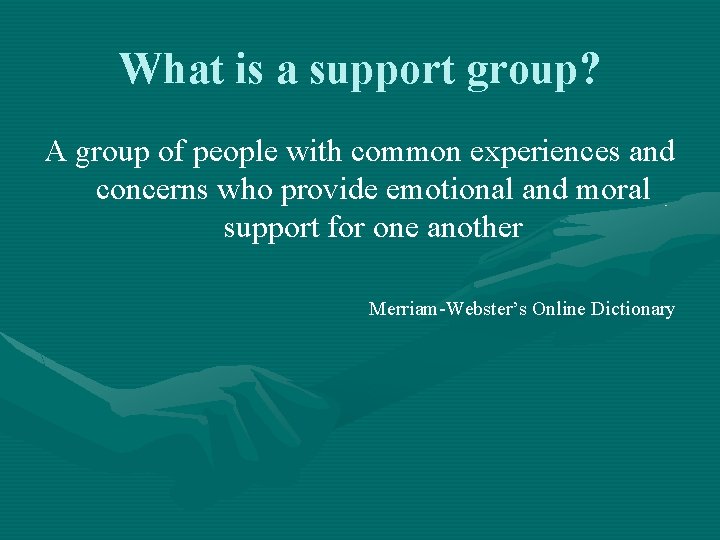 What is a support group? A group of people with common experiences and concerns