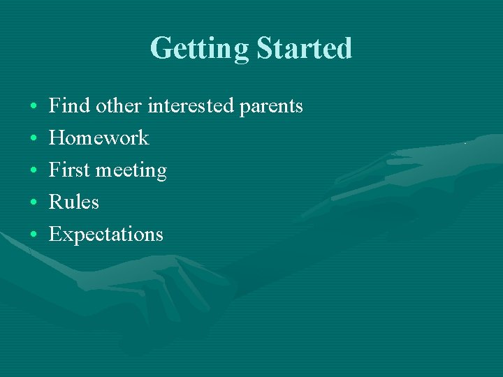 Getting Started • • • Find other interested parents Homework First meeting Rules Expectations