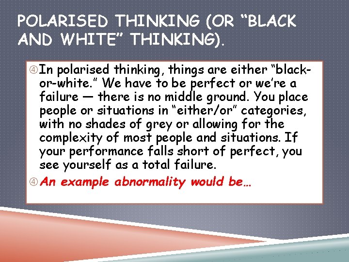 POLARISED THINKING (OR “BLACK AND WHITE” THINKING). In polarised thinking, things are either “black-