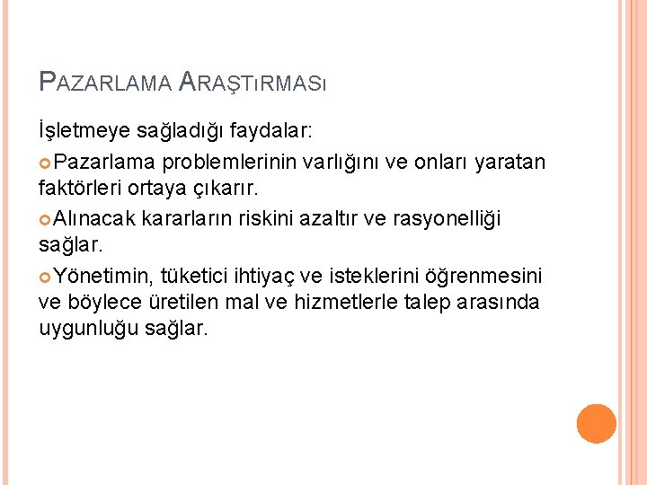 PAZARLAMA ARAŞTıRMASı İşletmeye sağladığı faydalar: Pazarlama problemlerinin varlığını ve onları yaratan faktörleri ortaya çıkarır.