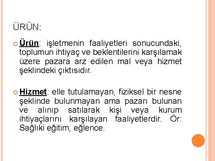 ÜRÜN: Ürün: işletmenin faaliyetleri sonucundaki, toplumun ihtiyaç ve beklentilerini karşılamak üzere pazara arz edilen