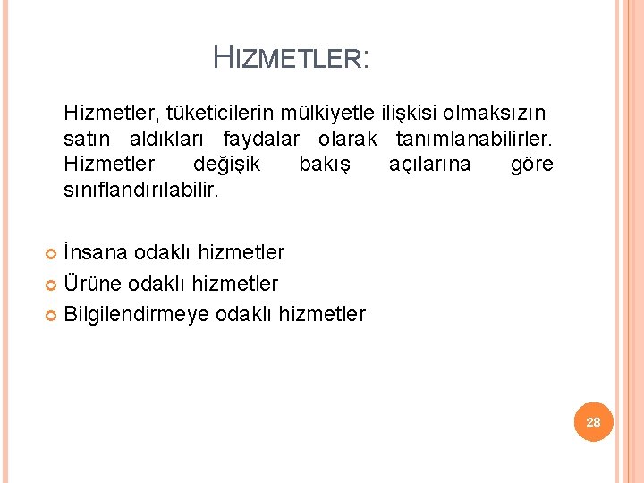 HIZMETLER: Hizmetler, tüketicilerin mülkiyetle ilişkisi olmaksızın satın aldıkları faydalar olarak tanımlanabilirler. Hizmetler değişik bakış