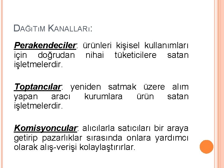 DAĞıTıM KANALLARı: Perakendeciler: ürünleri kişisel kullanımları için doğrudan nihai tüketicilere satan işletmelerdir. Toptancılar: yeniden