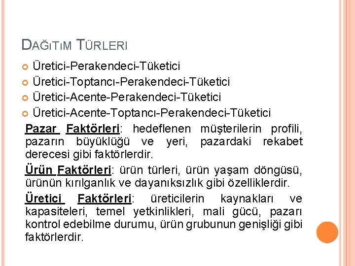 DAĞıTıM TÜRLERI Üretici-Perakendeci-Tüketici Üretici-Toptancı-Perakendeci-Tüketici Üretici-Acente-Toptancı-Perakendeci-Tüketici Pazar Faktörleri: hedeflenen müşterilerin profili, pazarın büyüklüğü ve yeri,