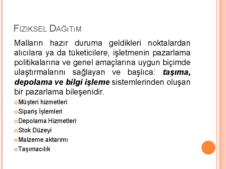 FIZIKSEL DAĞıTıM Malların hazır duruma geldikleri noktalardan alıcılara ya da tüketicilere, işletmenin pazarlama politikalarına