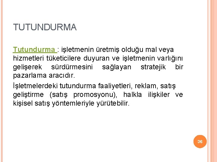 TUTUNDURMA Tutundurma : işletmenin üretmiş olduğu mal veya hizmetleri tüketicilere duyuran ve işletmenin varlığını