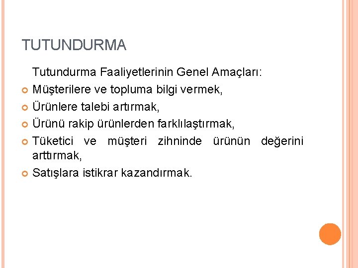 TUTUNDURMA Tutundurma Faaliyetlerinin Genel Amaçları: Müşterilere ve topluma bilgi vermek, Ürünlere talebi artırmak, Ürünü
