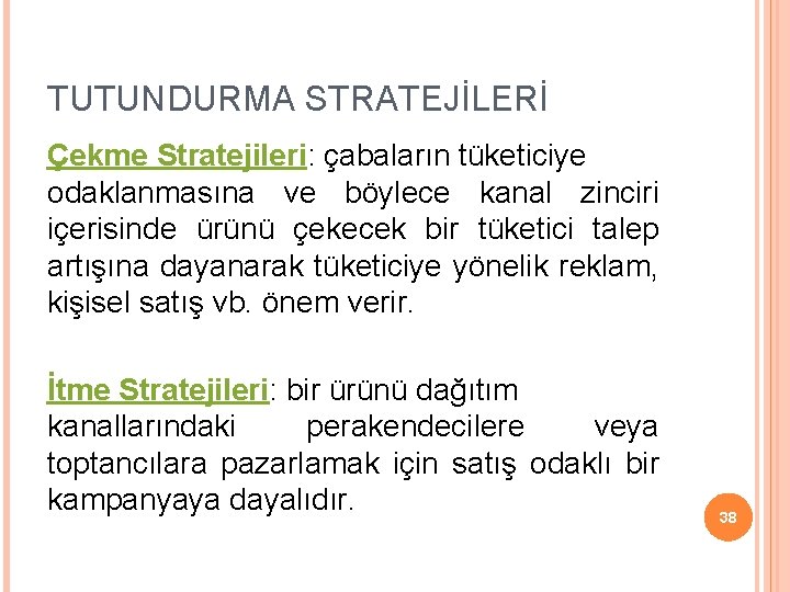 TUTUNDURMA STRATEJİLERİ Çekme Stratejileri: çabaların tüketiciye odaklanmasına ve böylece kanal zinciri içerisinde ürünü çekecek