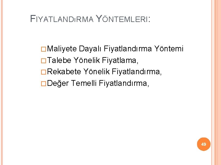 FIYATLANDıRMA YÖNTEMLERI: �Maliyete Dayalı Fiyatlandırma Yöntemi �Talebe Yönelik Fiyatlama, �Rekabete Yönelik Fiyatlandırma, �Değer Temelli