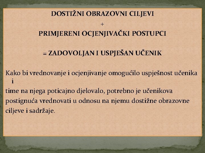 DOSTIŽNI OBRAZOVNI CILJEVI + PRIMJERENI OCJENJIVAČKI POSTUPCI = ZADOVOLJAN I USPJEŠAN UČENIK Kako bi