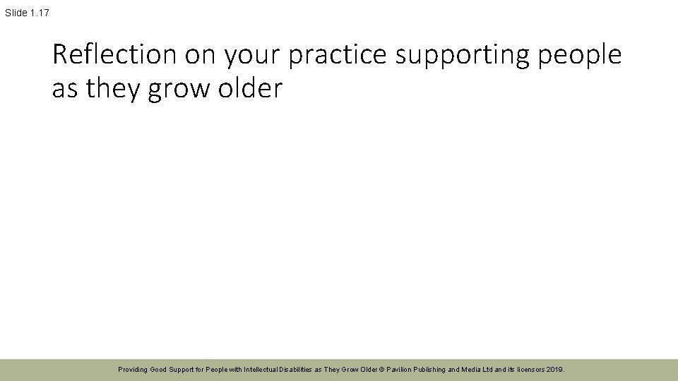 Slide 1. 17 Reflection on your practice supporting people as they grow older Providing