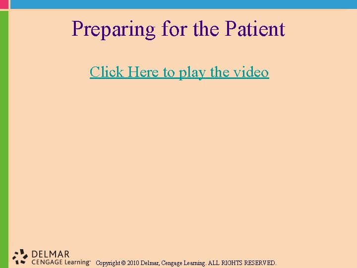 Preparing for the Patient Click Here to play the video Copyright © 2010 Delmar,